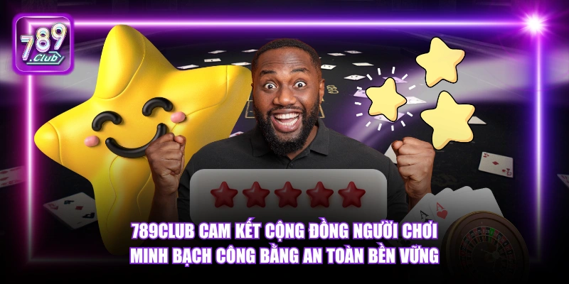 789Club cam kết cộng đồng người chơi minh bạch công bằng an toàn bền vững.