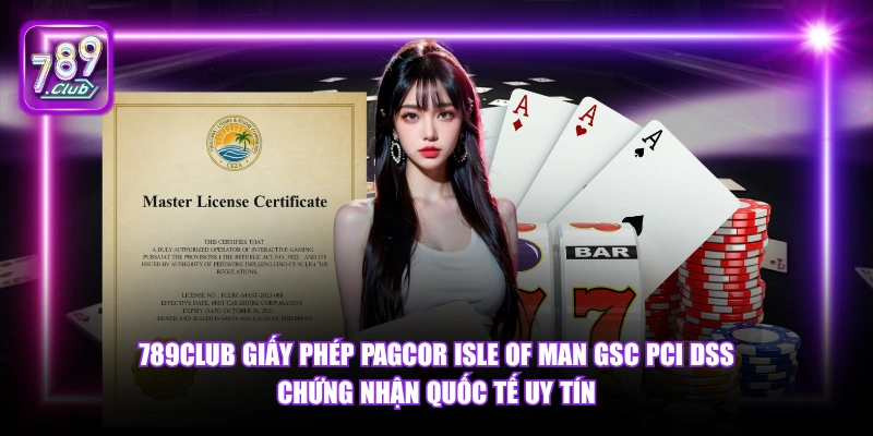789Club giấy phép PAGCOR Isle of Man GSC PCI DSS chứng nhận quốc tế uy tín.
