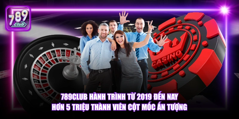 789Club hành trình từ 2019 đến nay hơn 5 triệu thành viên cột mốc ấn tượng.