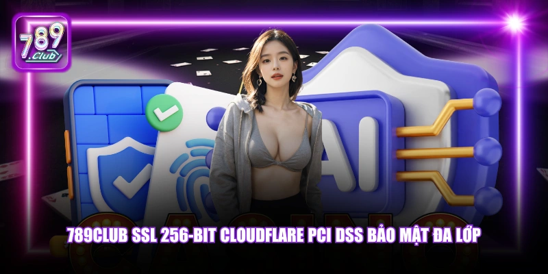 Quyền riêng tư 5 789Club SSL 256-bit Cloudflare PCI DSS bảo mật đa lớp.