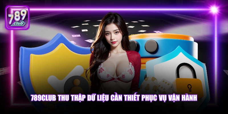 Quyền riêng tư 4 789Club thu thập dữ liệu cần thiết phục vụ vận hành.