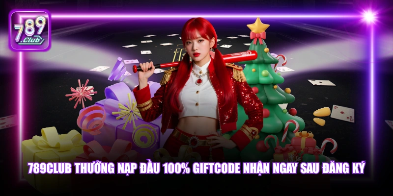 Khuyến mãi 789Club 4 789Club thưởng nạp đầu 100% giftcode nhận ngay sau đăng ký.