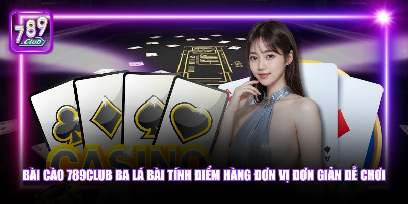 Bài Cào 789Club - Luật Chơi Và Mẹo Thắng Hiệu Quả 2026 4 Bài Cào 789Club ba lá bài tính điểm hàng đơn vị đơn giản dễ chơi.