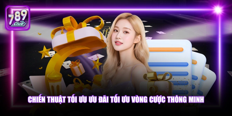 Khuyến mãi 789Club 6 Chiến thuật tối ưu ưu đãi tối ưu vòng cược thông minh.