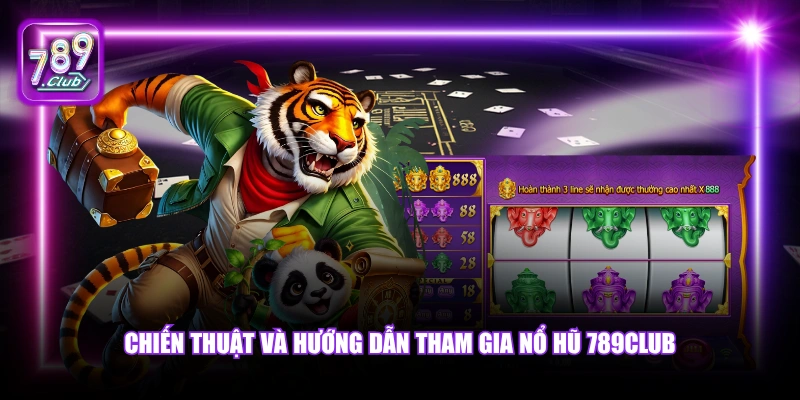 Chiến thuật và hướng dẫn tham gia nổ hũ 789Club
