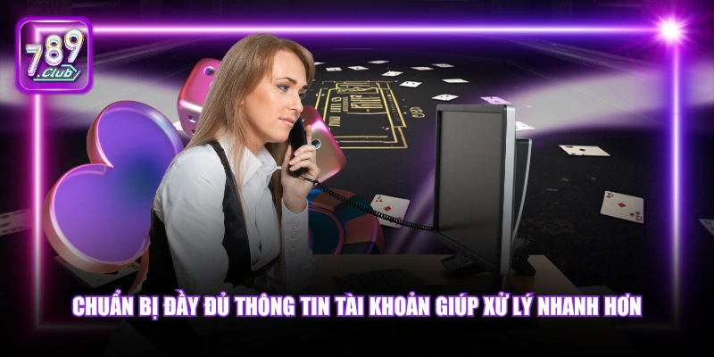 Liên hệ 789Club 5 Chuẩn bị đầy đủ thông tin tài khoản giúp xử lý nhanh hơn.
