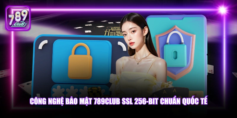 Công nghệ bảo mật 789Club SSL 256-bit chuẩn quốc tế