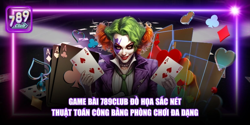Game bài 789Club đồ họa sắc nét thuật toán công bằng phòng chơi đa dạng.