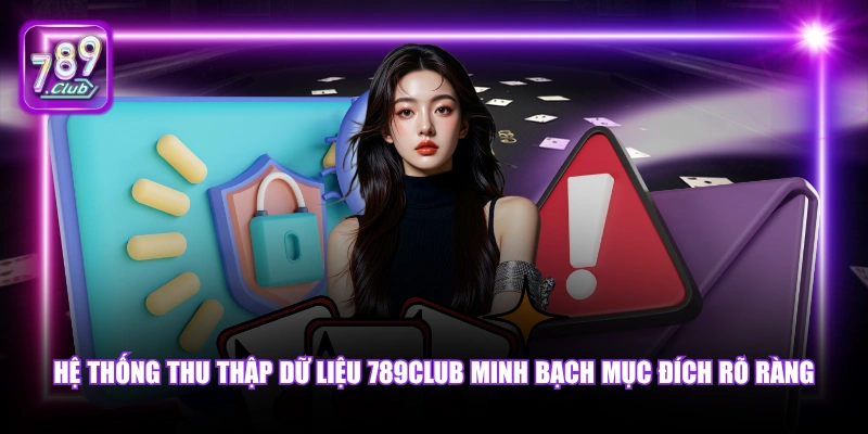 Hệ thống thu thập dữ liệu 789Club minh bạch mục đích rõ ràng