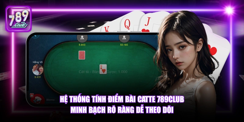 Bài Catte 789Club - Luật Chơi Và Chiến Thuật Thắng 2026 5 Hệ thống tính điểm Bài Catte 789Club minh bạch rõ ràng dễ theo dõi.