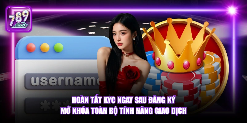 Đăng ký 789Club 5 Hoàn tất KYC ngay sau đăng ký mở khóa toàn bộ tính năng giao dịch.