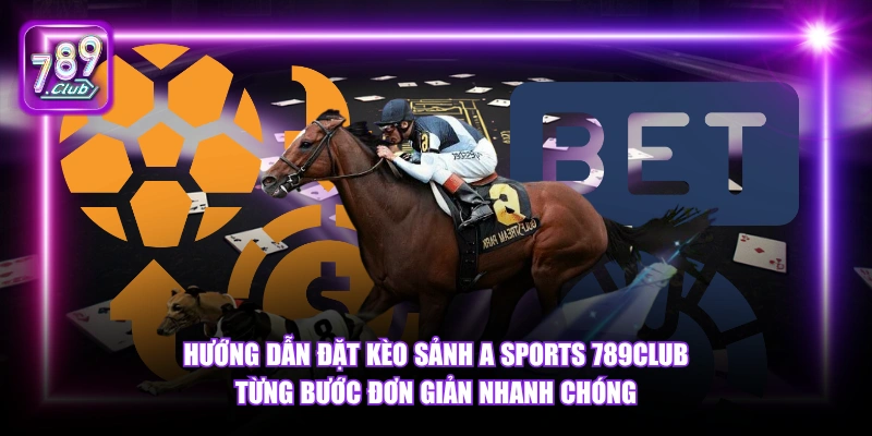 Sảnh A Sports 789Club - Cá Cược Thể Thao Châu Á Đỉnh Cao 2026 6 Hướng dẫn đặt kèo sảnh A Sports 789Club từng bước đơn giản nhanh chóng.