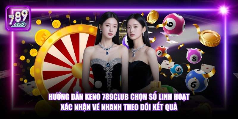 Keno 789Club - Xổ Số Quay Thưởng Liên Tục Thưởng Lớn 2026 6 Hướng dẫn Keno 789Club chọn số linh hoạt xác nhận vé nhanh theo dõi kết quả.