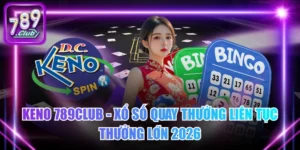 Keno 789Club - Xổ Số Quay Thưởng Liên Tục Thưởng Lớn 2026