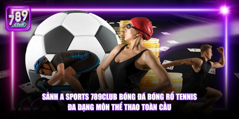 Sảnh A Sports 789Club - Cá Cược Thể Thao Châu Á Đỉnh Cao 2026 5 Sảnh A Sports 789Club bóng đá bóng rổ tennis đa dạng môn thể thao toàn cầu.