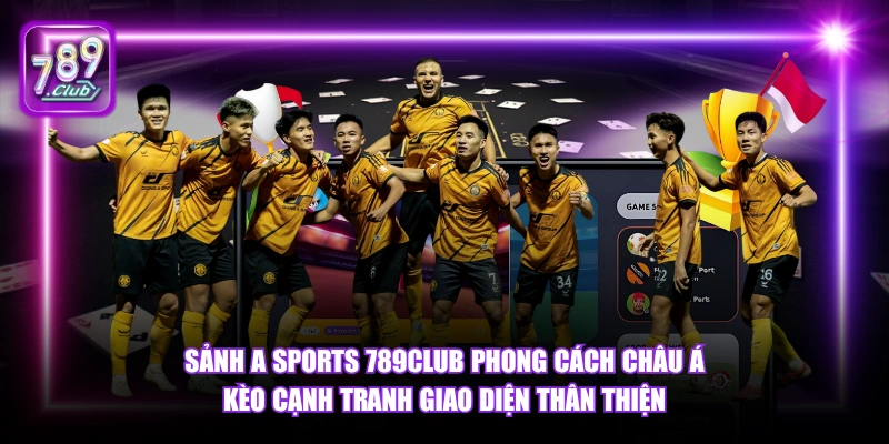 Sảnh A Sports 789Club - Cá Cược Thể Thao Châu Á Đỉnh Cao 2026 4 Sảnh A Sports 789Club phong cách châu Á kèo cạnh tranh giao diện thân thiện.
