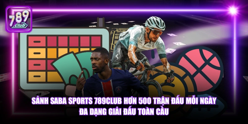 Sảnh Saba Sports 789Club - Kèo Thể Thao Chuẩn Quốc Tế 2026 4 Sảnh Saba Sports 789Club hơn 500 trận đấu mỗi ngày đa dạng giải đấu toàn cầu.