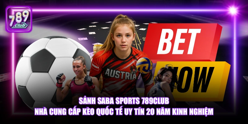 Sảnh Saba Sports 789Club - Kèo Thể Thao Chuẩn Quốc Tế 2026 3 Sảnh Saba Sports 789Club nhà cung cấp kèo quốc tế uy tín 20 năm kinh nghiệm.