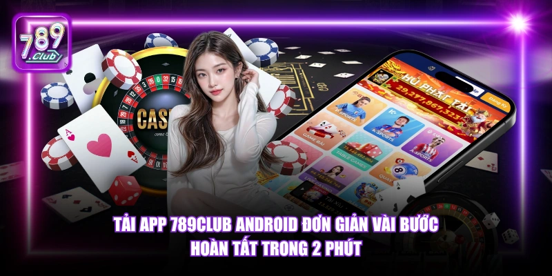 Tải app 789Club 5 Tải app 789Club Android đơn giản vài bước hoàn tất trong 2 phút.