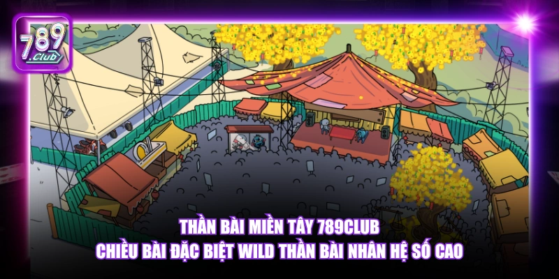 Thần Bài Miền Tây 789Club - Slot Văn Hóa Nam Bộ Jackpot 2026 5 Thần Bài Miền Tây 789Club chiều bài đặc biệt Wild thần bài nhân hệ số cao.
