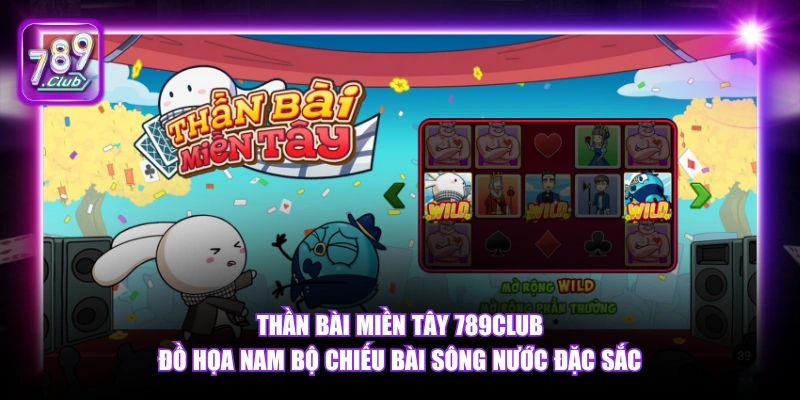 Thần Bài Miền Tây 789Club - Slot Văn Hóa Nam Bộ Jackpot 2026 4 Thần Bài Miền Tây 789Club đồ họa Nam Bộ chiếu bài sông nước đặc sắc.