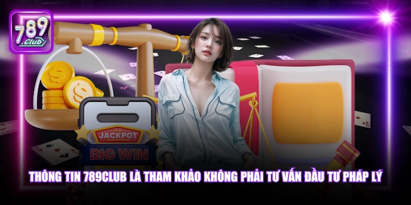Miễn trừ trách nhiệm 6 Thông tin 789Club là tham khảo không phải tư vấn đầu tư pháp lý