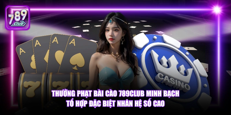 Bài Cào 789Club - Luật Chơi Và Mẹo Thắng Hiệu Quả 2026 5 Thưởng phạt Bài Cào 789Club minh bạch tổ hợp đặc biệt nhân hệ số cao.