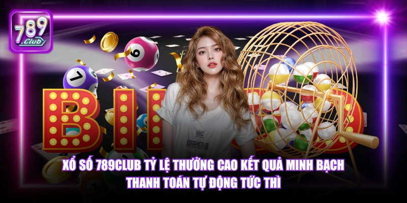 Xổ số 789Club tỷ lệ thưởng cao kết quả minh bạch thanh toán tự động tức thì.